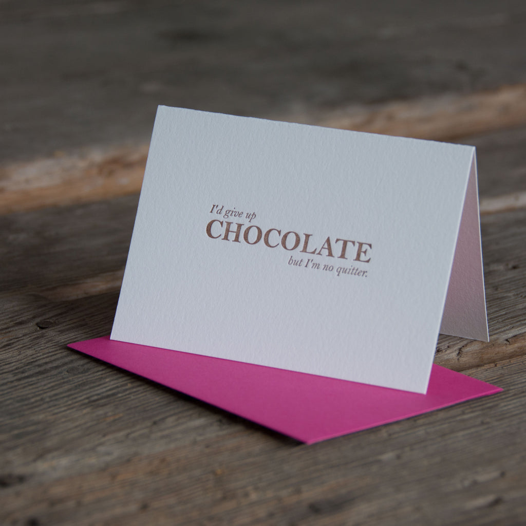 I'd give up Chocolate but I'm no quitter, letterpress printed eco friendly